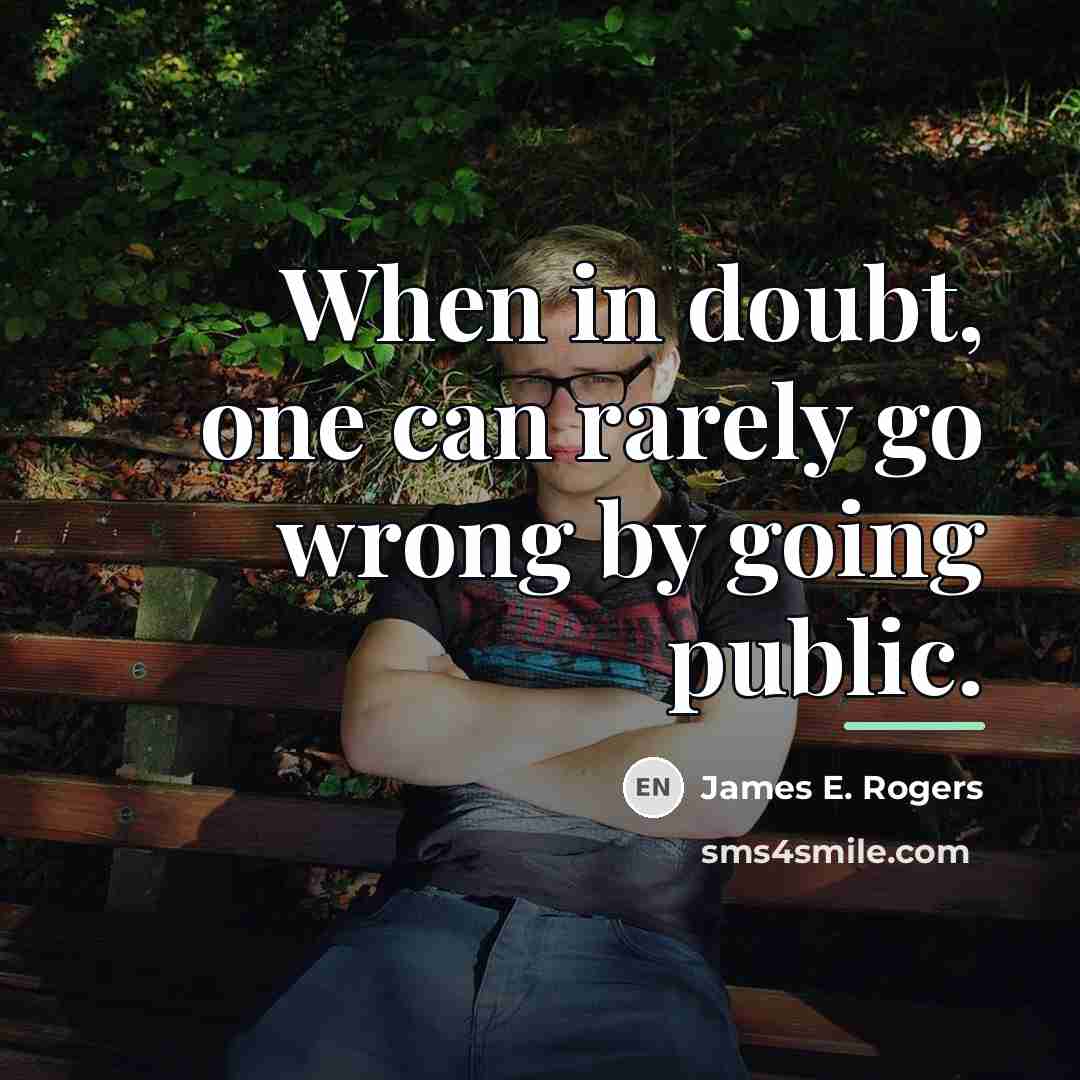 “When in doubt, one can rarely go wrong by going…” quote by James E. Rogers