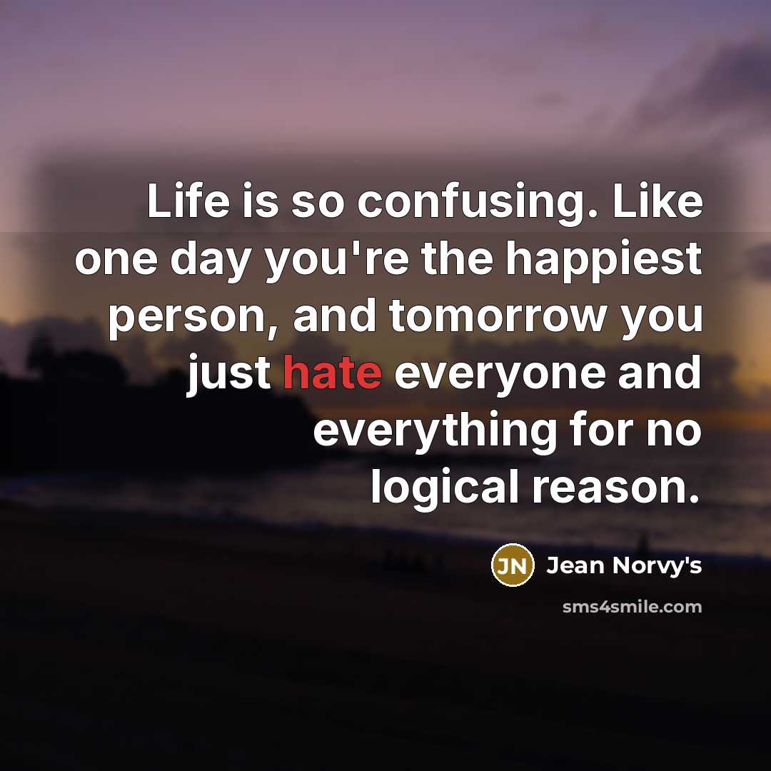 “Life is so confusing. Like one day you're the happiest…” quote by Jean Norvy's