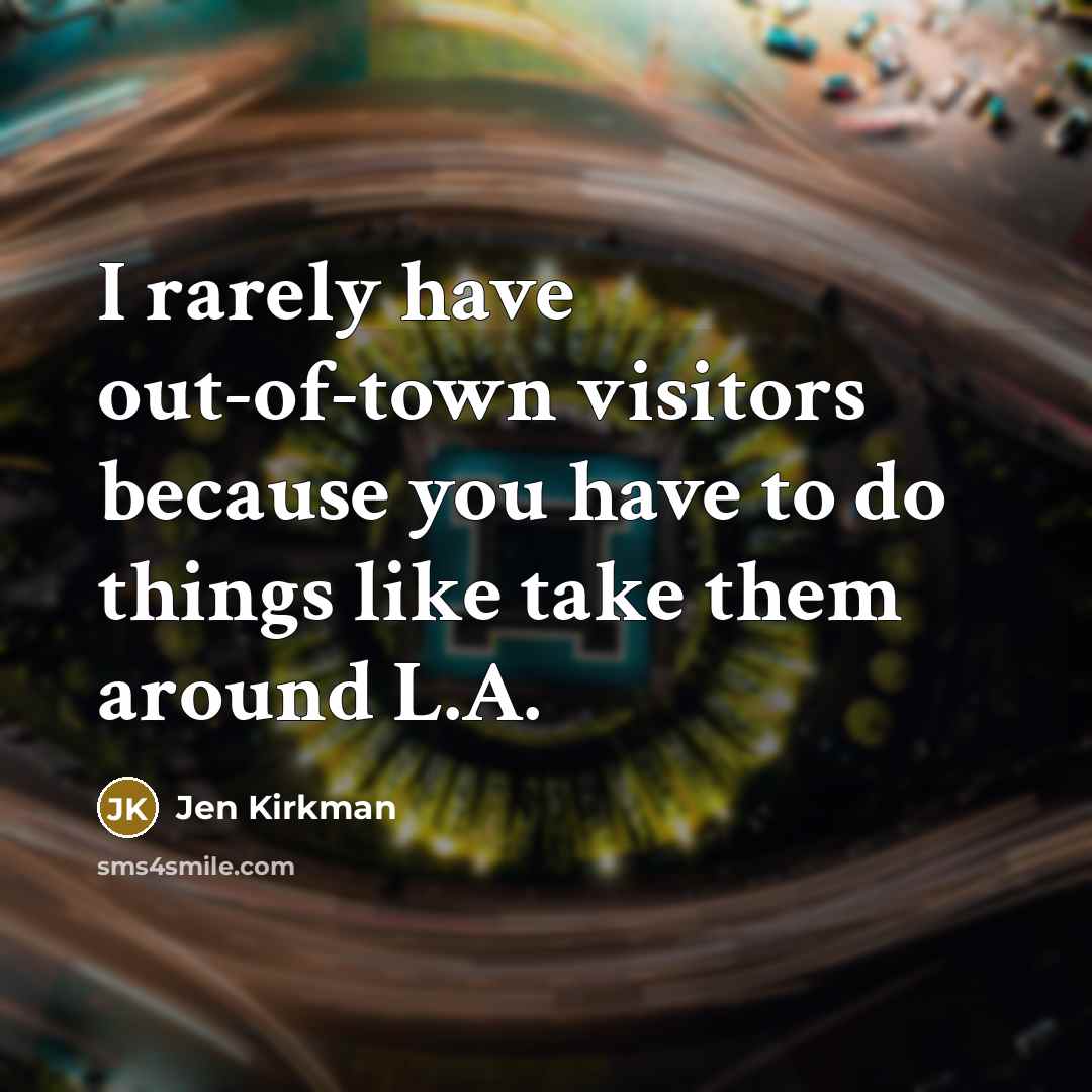 “I rarely have out-of-town visitors because you have to do…” quote by Jen Kirkman