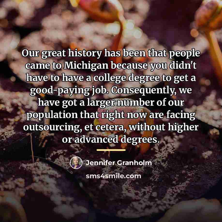 “Our great history has been that people came to Michigan…” quote by Jennifer Granholm