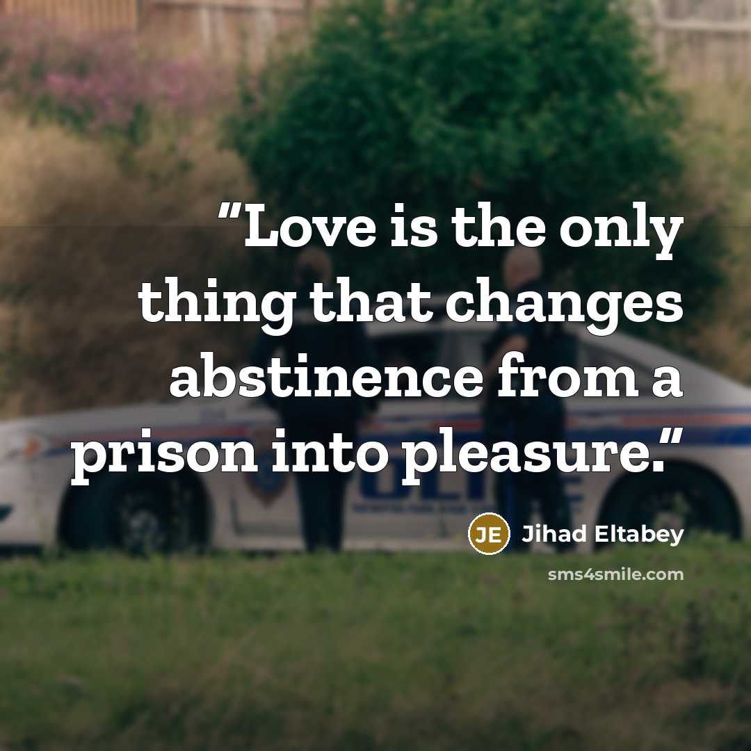 “Love is the only thing that changes abstinence from a prison into pleasure.” quote by Jihad Eltabey