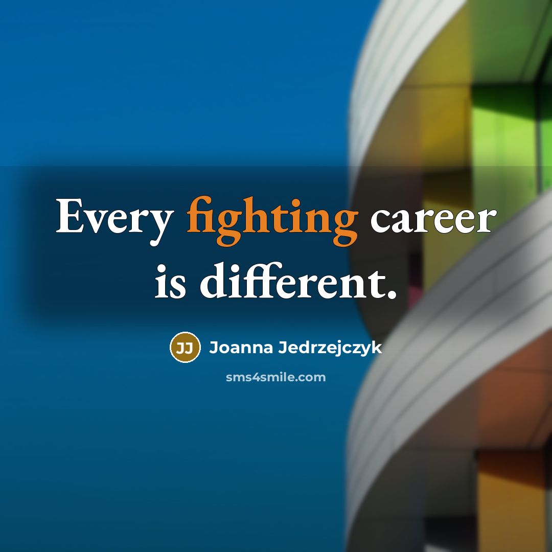 “Every fighting career is different.…” quote by Joanna Jedrzejczyk