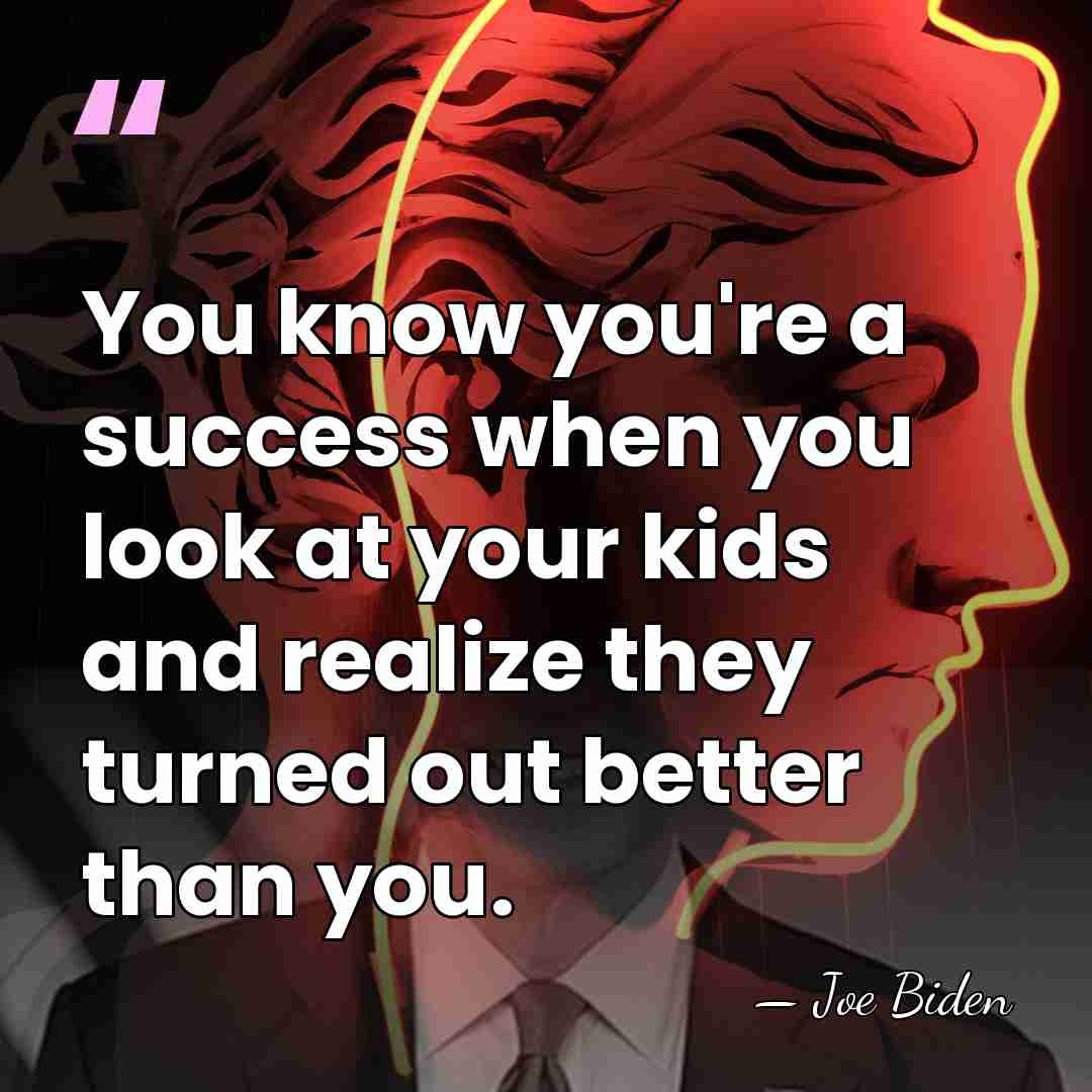 You know you're a success when you look at your kids and&hellip; - Joe Biden