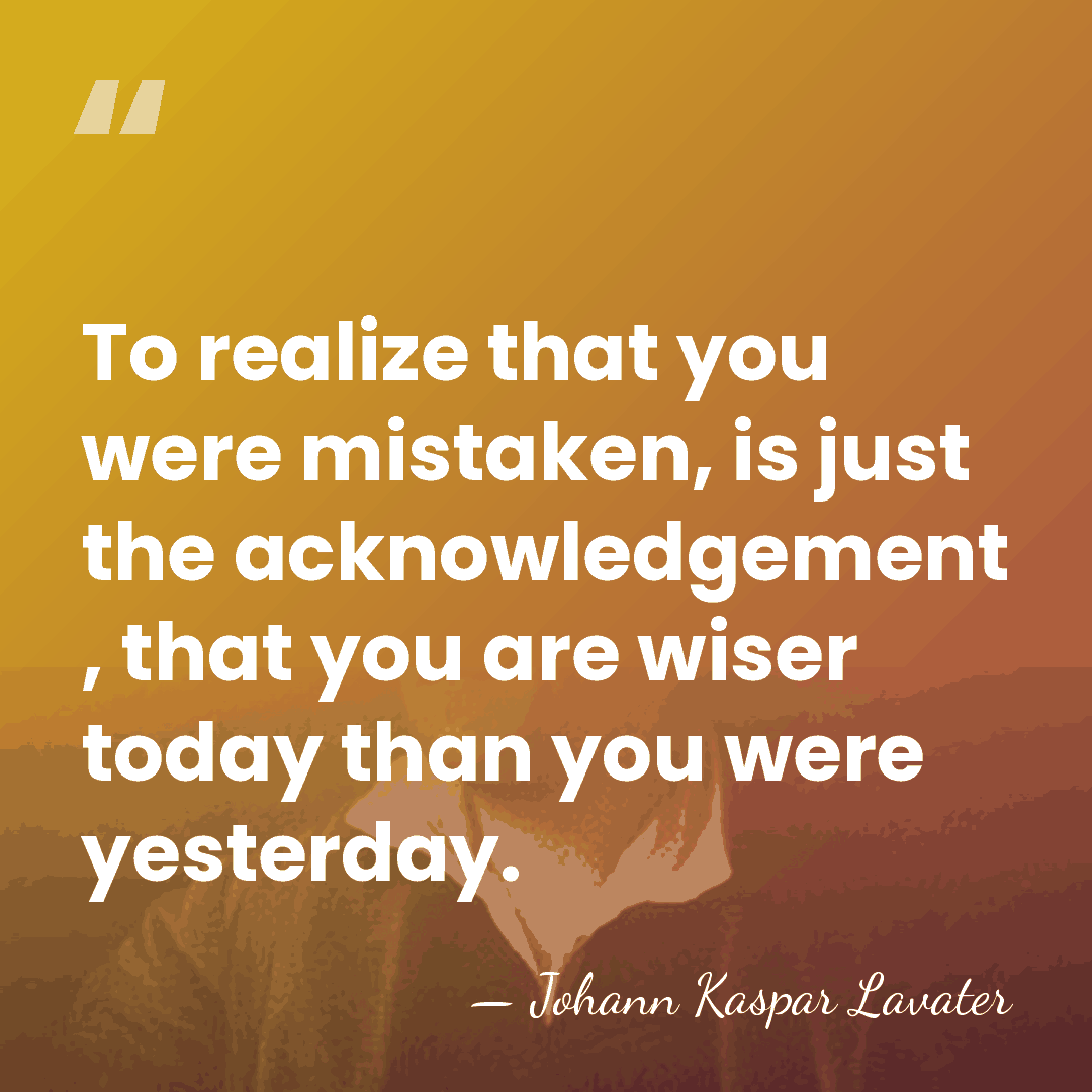 To realize that you were mistaken, is just the acknowledgement , that&hellip; - Johann Kaspar Lavater