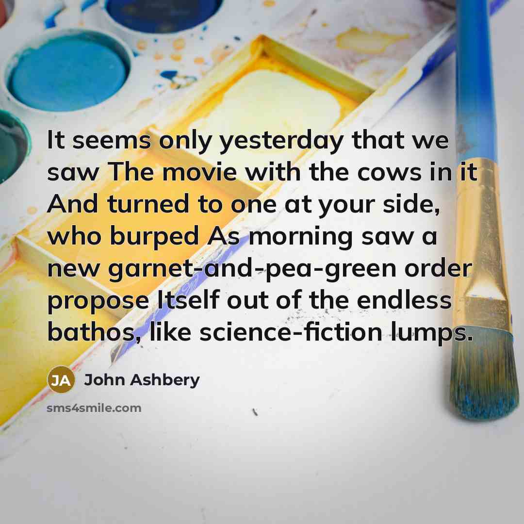 “It seems only yesterday that we saw The movie with…” quote by John Ashbery