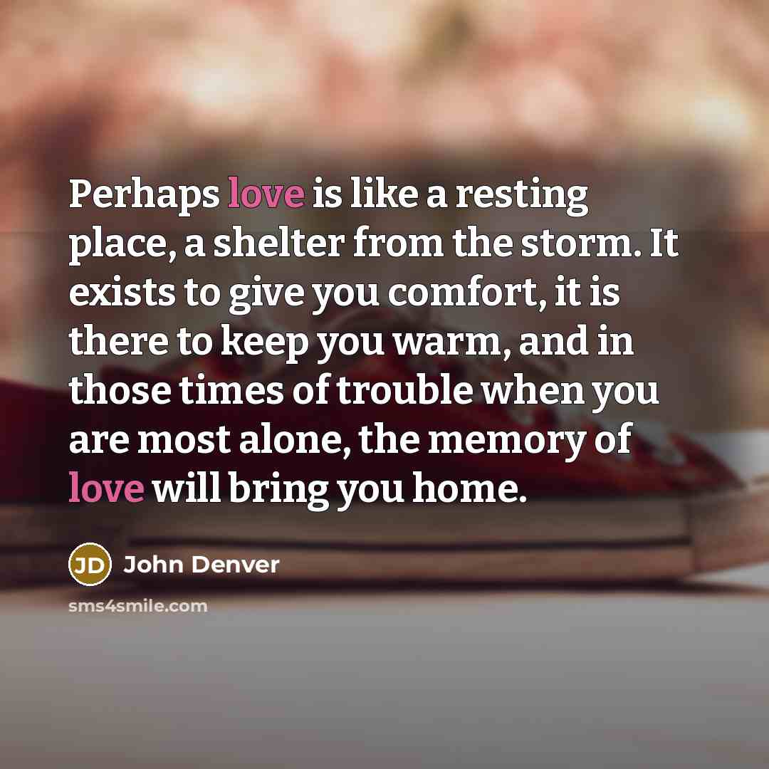“Perhaps love is like a resting place, a shelter from…” quote by John Denver