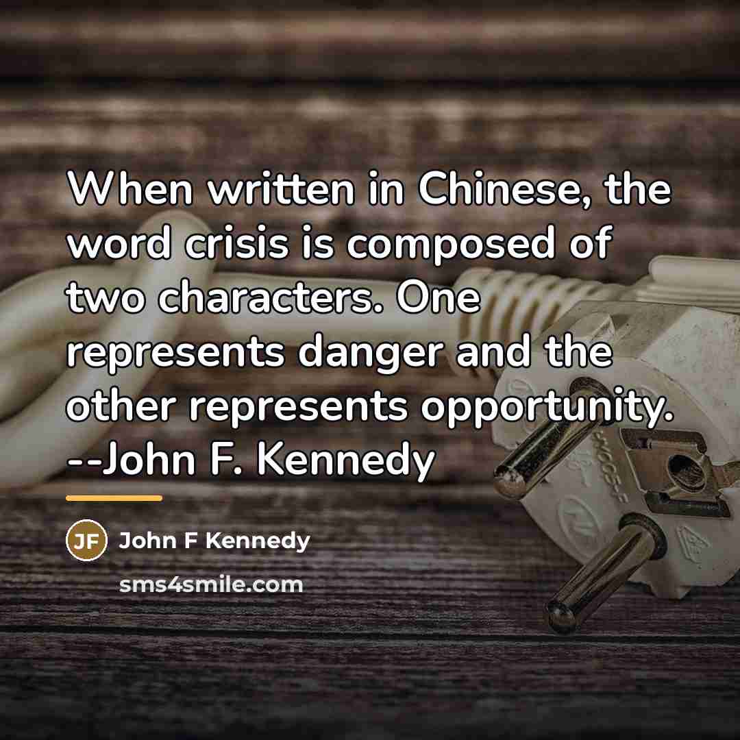 “When written in Chinese, the word crisis is composed of…” quote by John F Kennedy