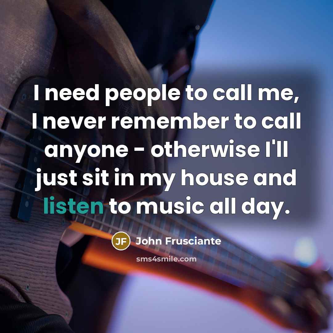 “I need people to call me, I never remember to…” quote by John Frusciante