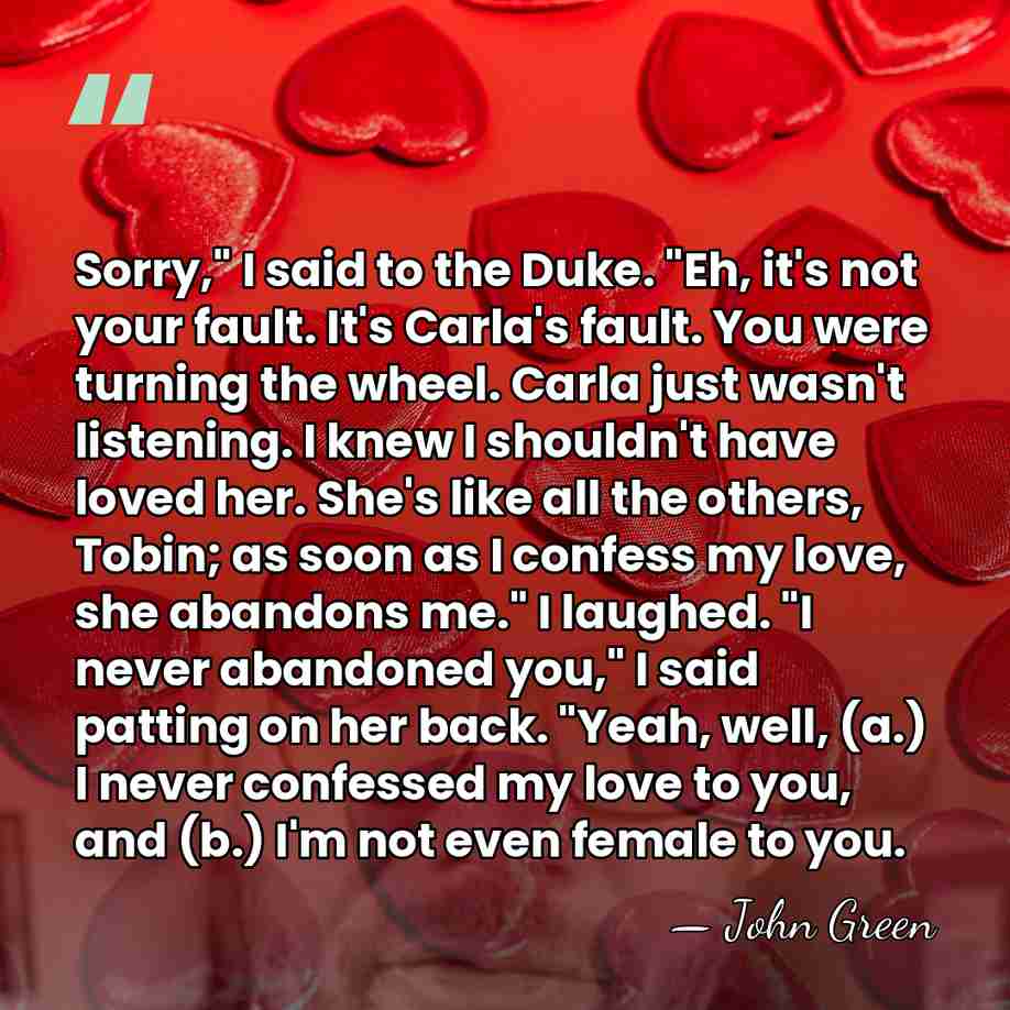 Sorry," I said to the Duke. "Eh, it's not your fault. It's&hellip; - John Green