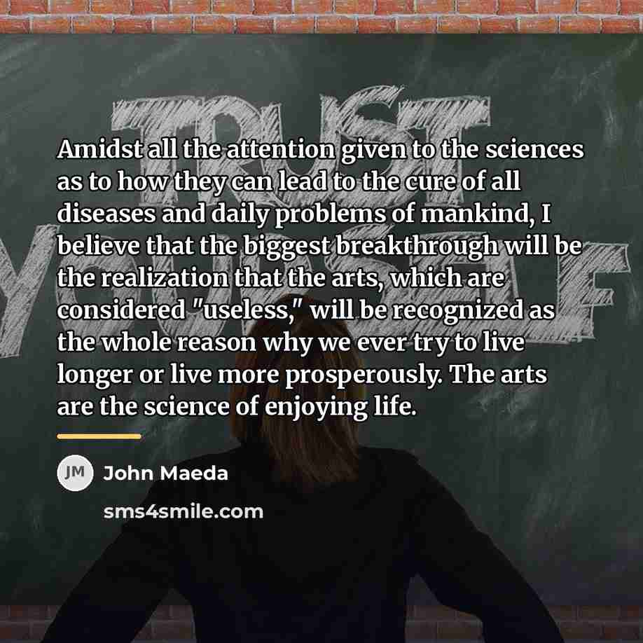 “Amidst all the attention given to the sciences as to…” quote by John Maeda