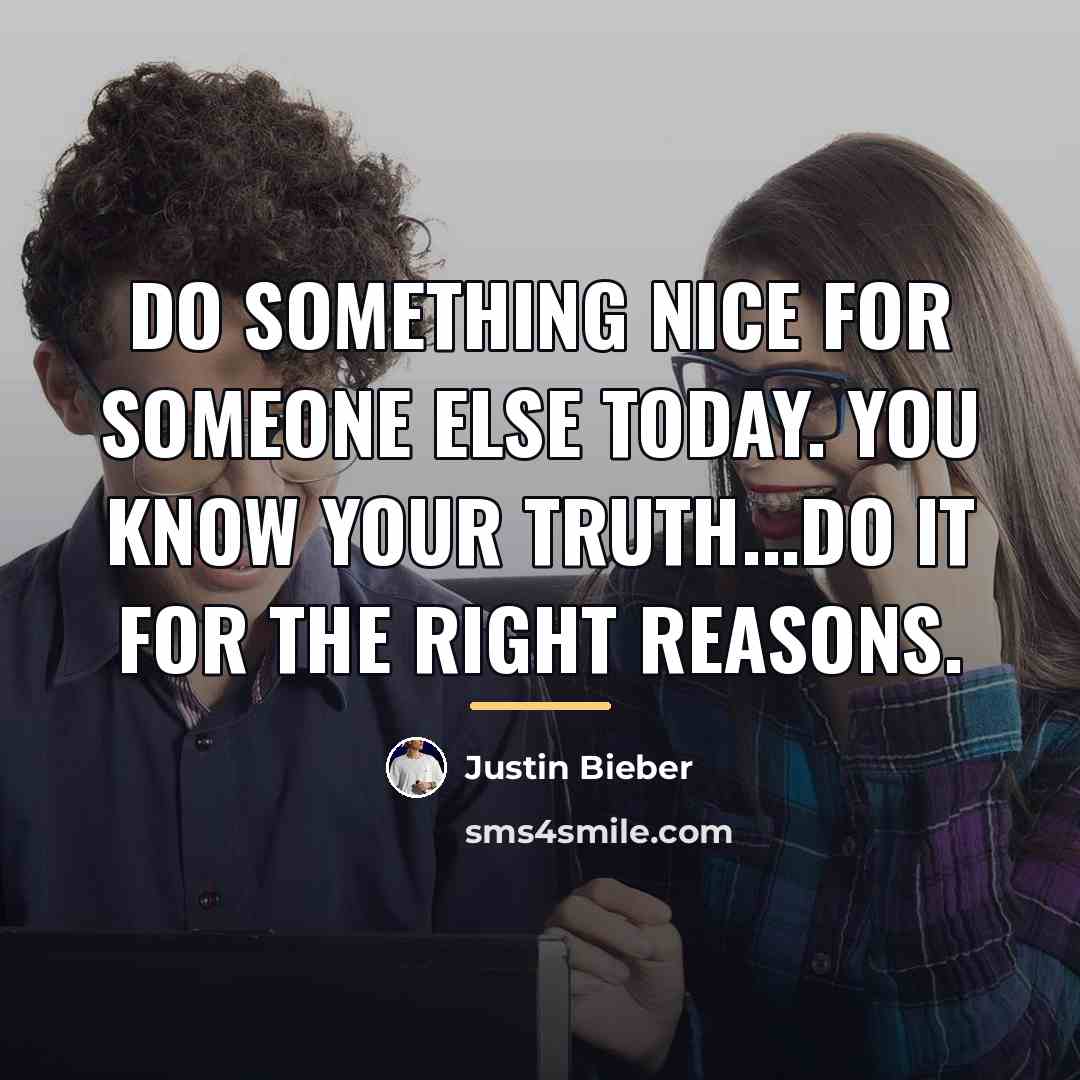 “Do something nice for someone else today. You know your…” quote by Justin Bieber