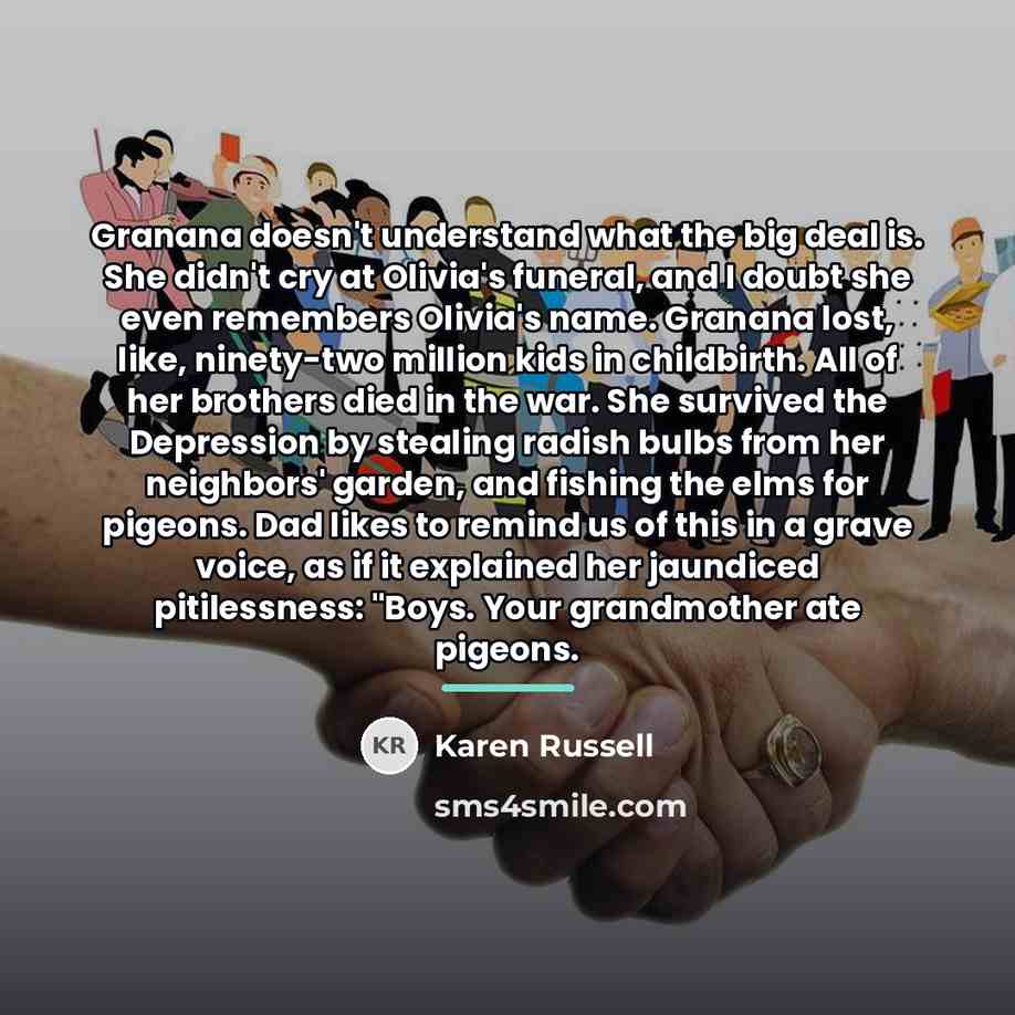 “Granana doesn't understand what the big deal is. She didn't…” quote by Karen Russell