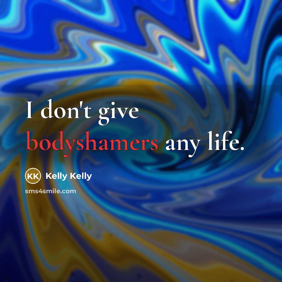 “I don't give bodyshamers any life.…” quote by Kelly Kelly