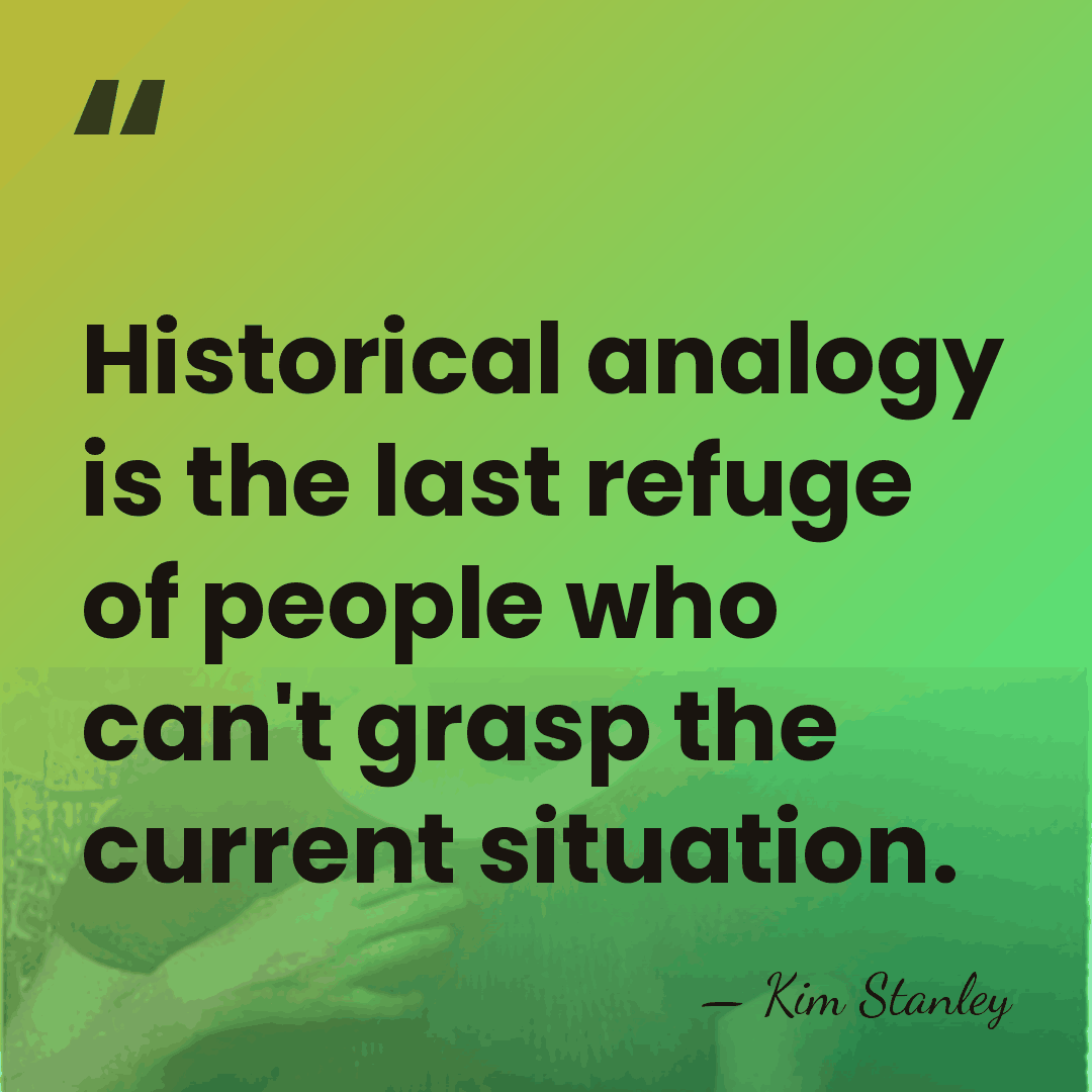 Historical analogy is the last refuge of people who can't grasp the&hellip; - Kim Stanley