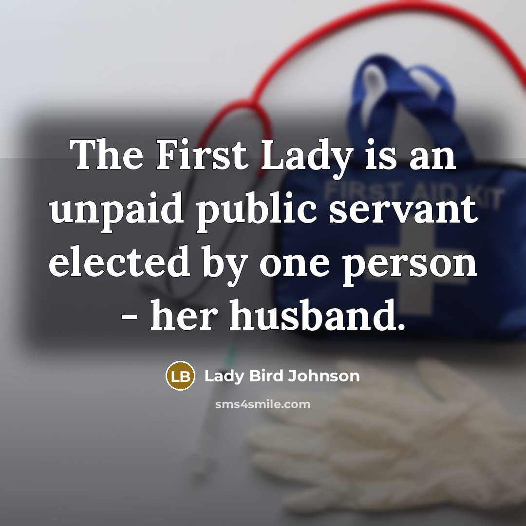 “The First Lady is an unpaid public servant elected by…” quote by Lady Bird Johnson