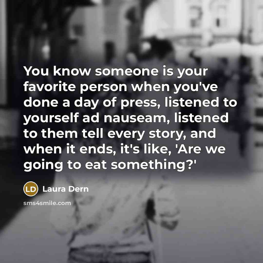 “You know someone is your favorite person when you've done…” quote by Laura Dern