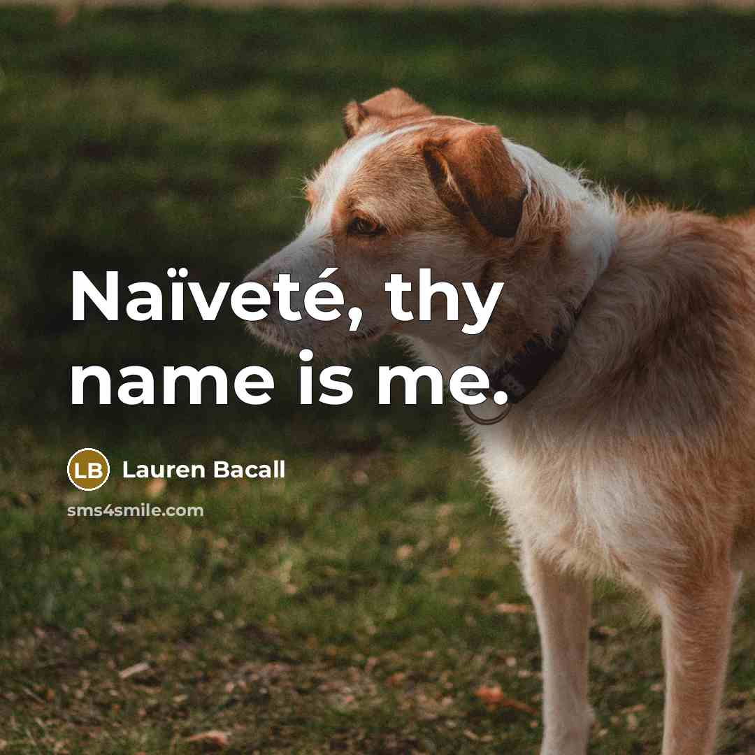 “Naïveté, thy name is me.…” quote by Lauren Bacall