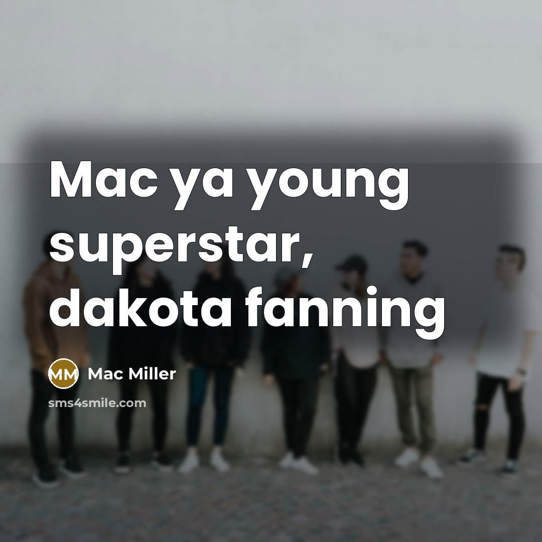 “Mac ya young superstar, dakota fanning…” quote by Mac Miller