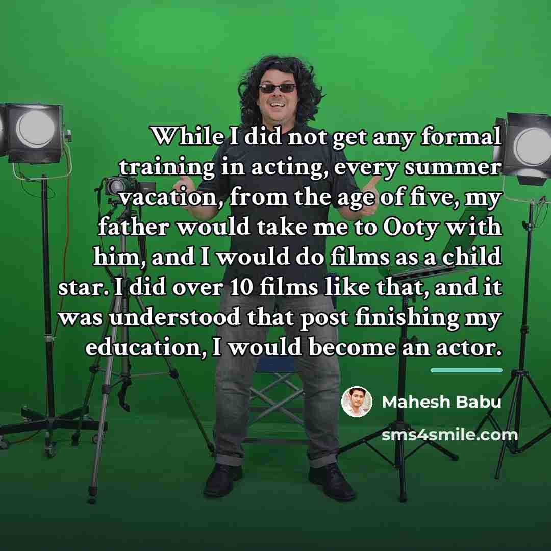 “While I did not get any formal training in acting,…” quote by Mahesh Babu