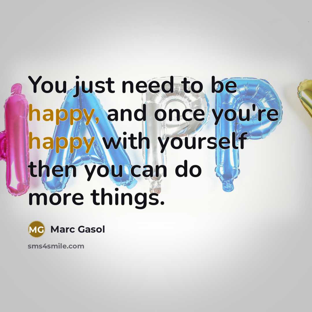 “You just need to be happy, and once you're happy…” quote by Marc Gasol