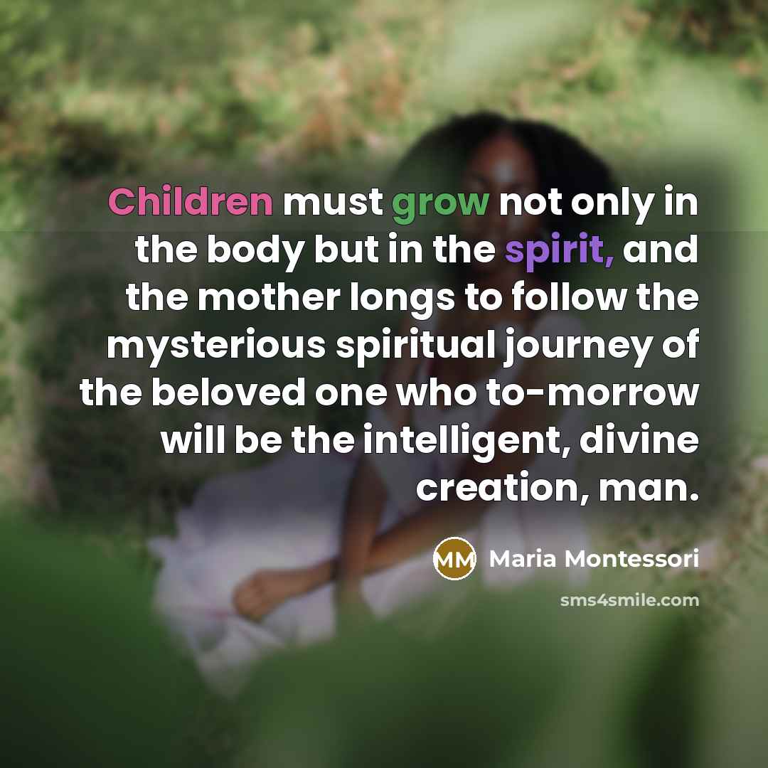 “Children must grow not only in the body but in…” quote by Maria Montessori