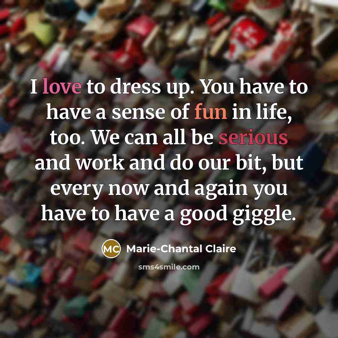 “I love to dress up. You have to have a…” quote by Marie-Chantal Claire