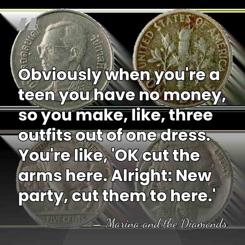 Obviously when you're a teen you have no money, so you make,&hellip; - Marina and the Diamonds