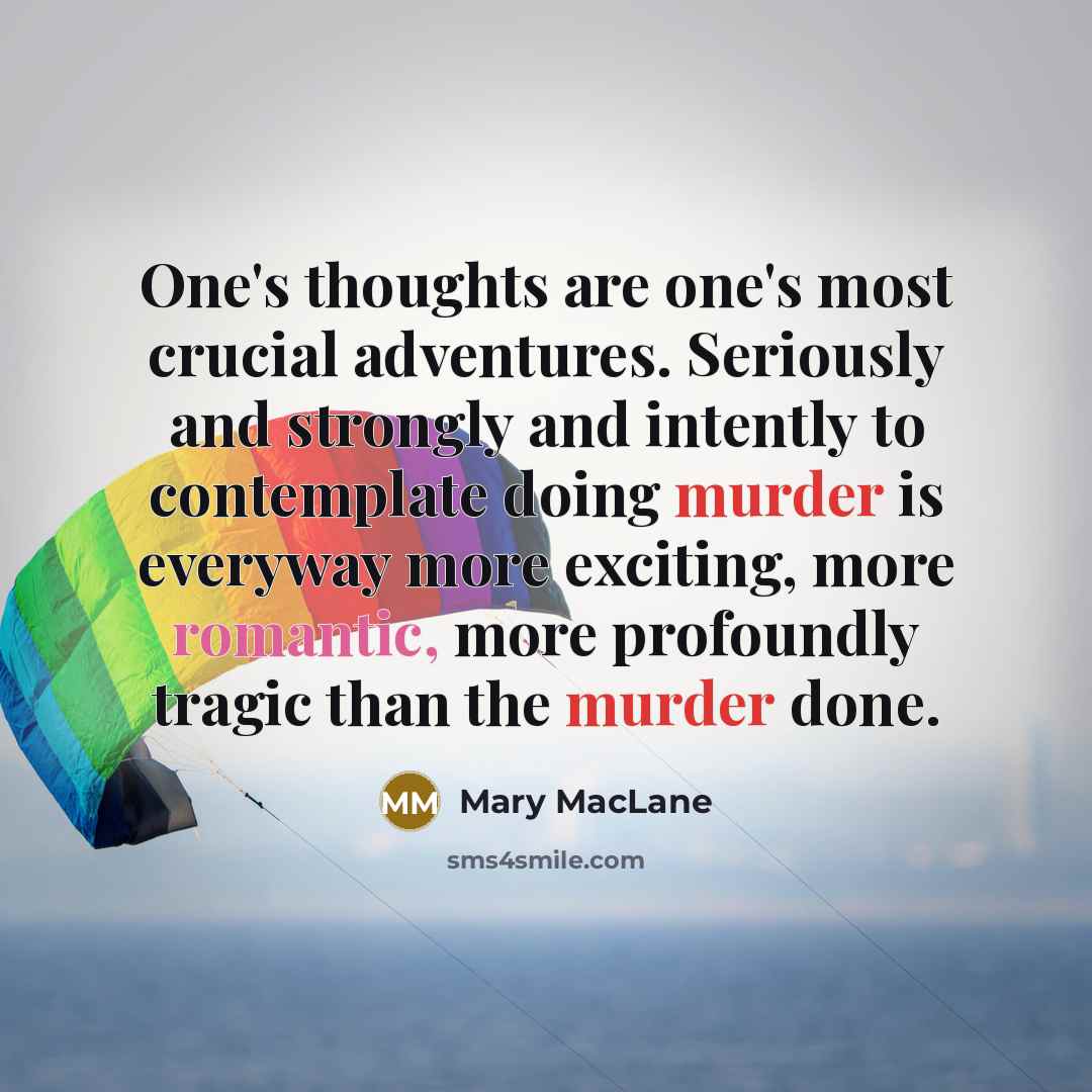 “One's thoughts are one's most crucial adventures. Seriously and strongly…” quote by Mary MacLane