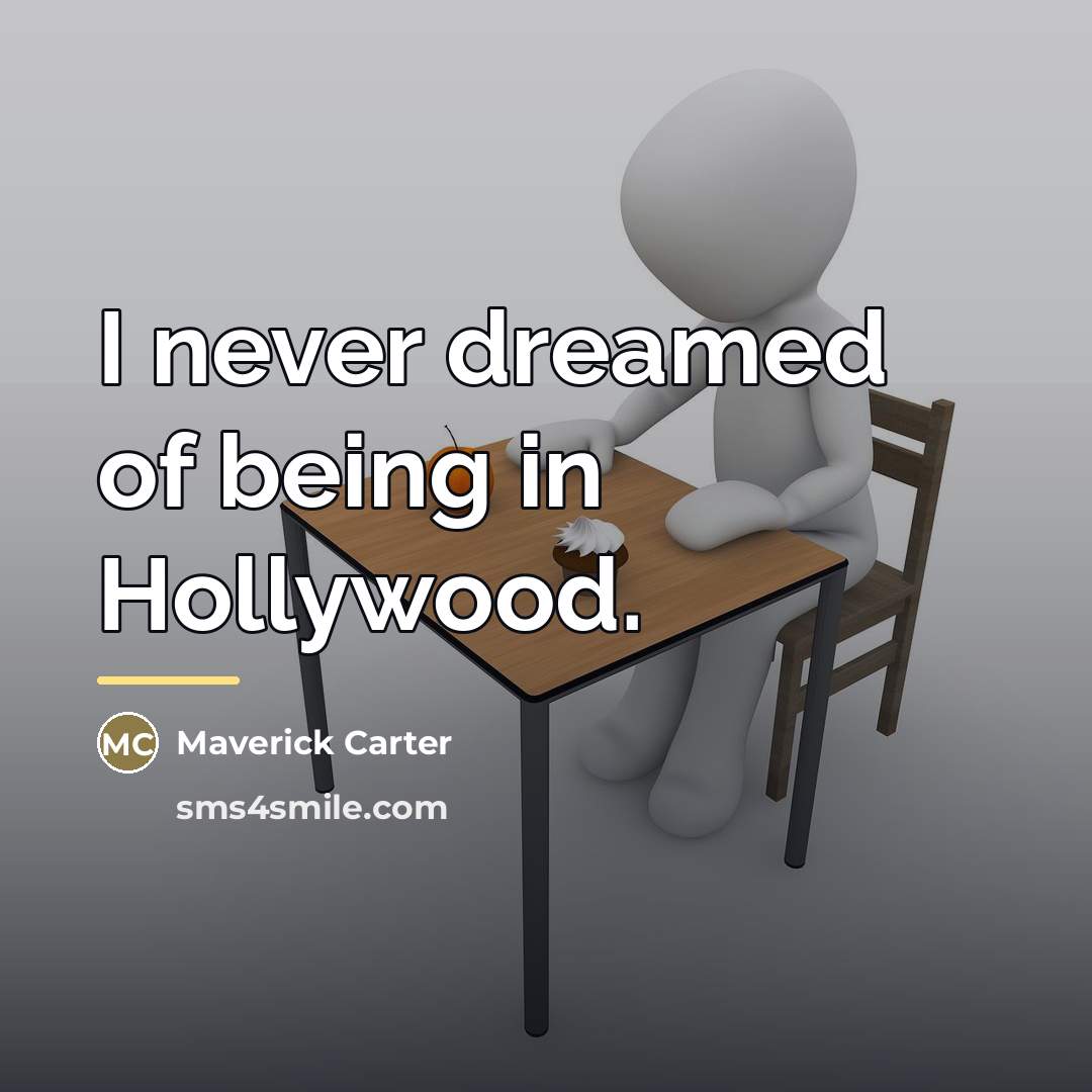 “I never dreamed of being in Hollywood.…” quote by Maverick Carter