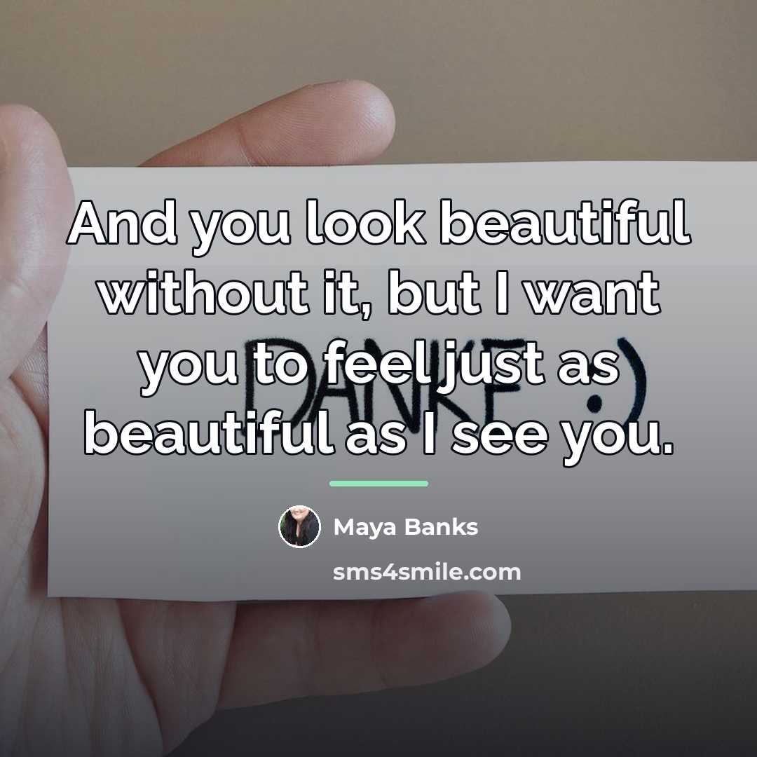 “And you look beautiful without it, but I want you…” quote by Maya Banks
