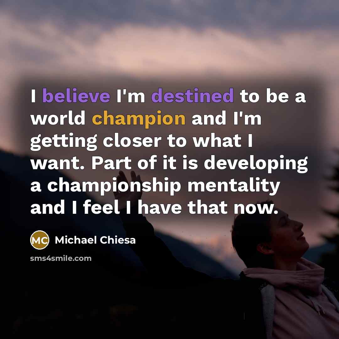 “I believe I'm destined to be a world champion and…” quote by Michael Chiesa