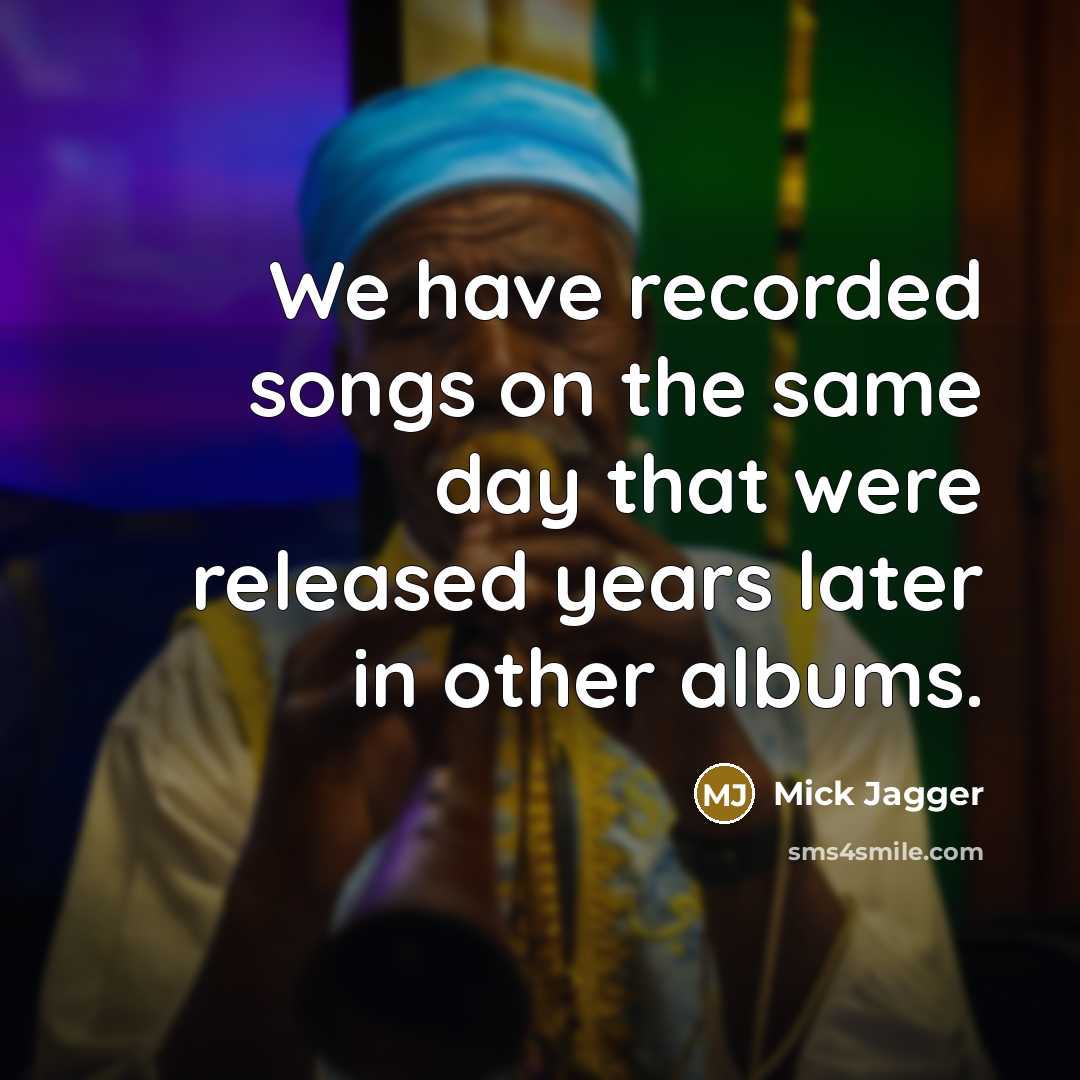 “We have recorded songs on the same day that were…” quote by Mick Jagger