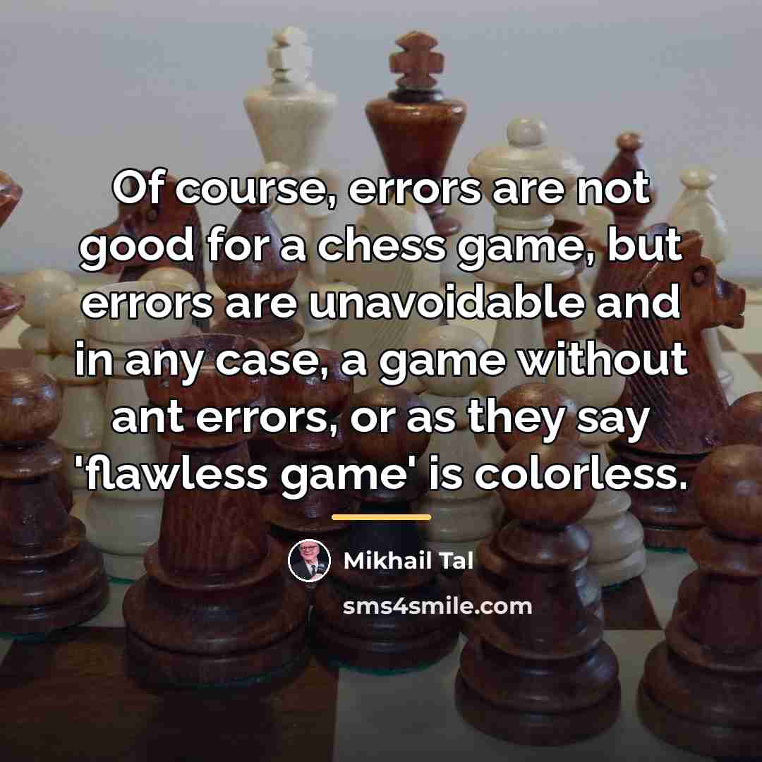 “Of course, errors are not good for a chess game,…” quote by Mikhail Tal