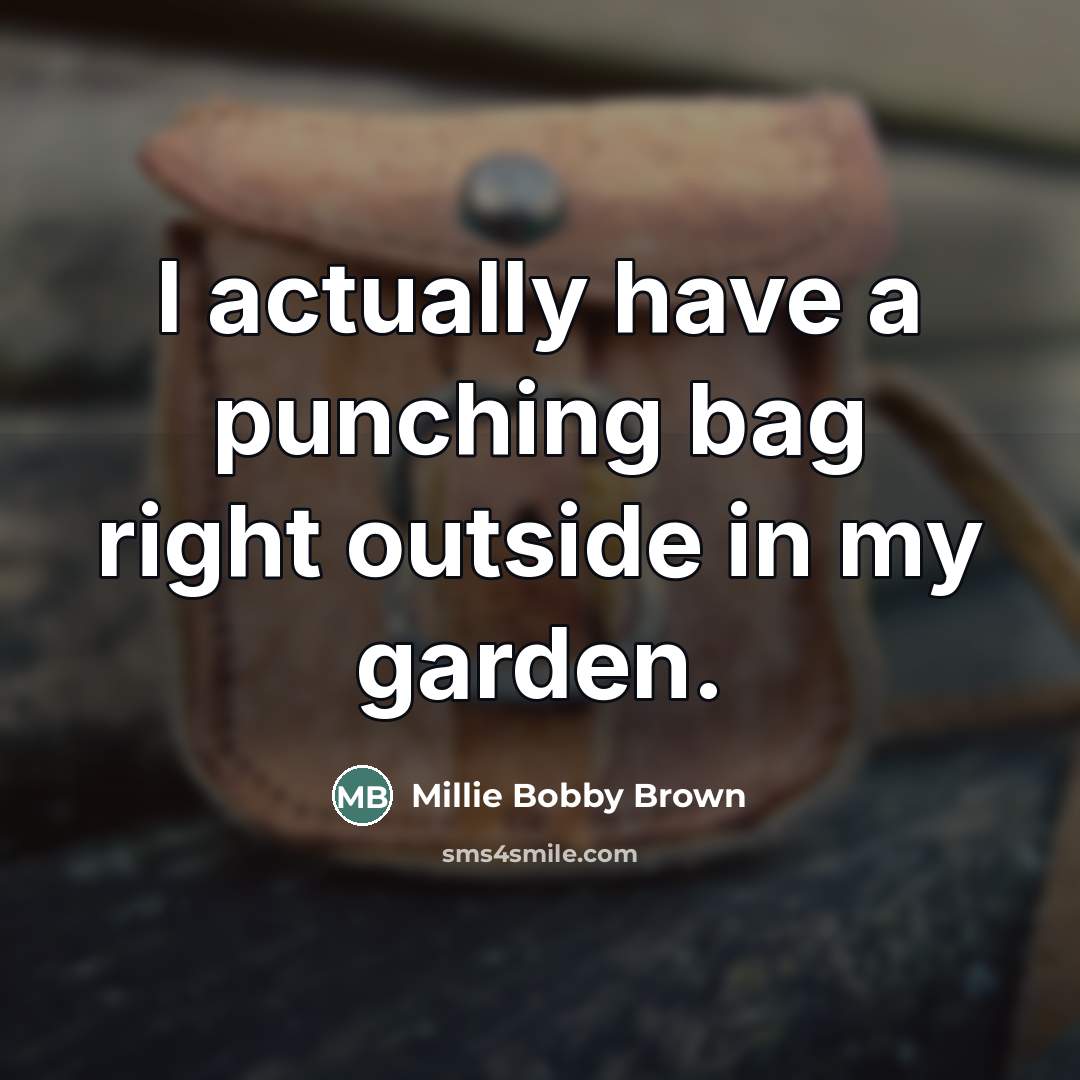 “I actually have a punching bag right outside in my…” quote by Millie Bobby Brown