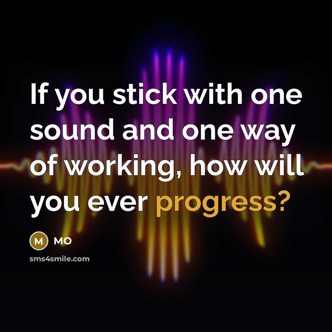 “If you stick with one sound and one way of…” quote by MO
