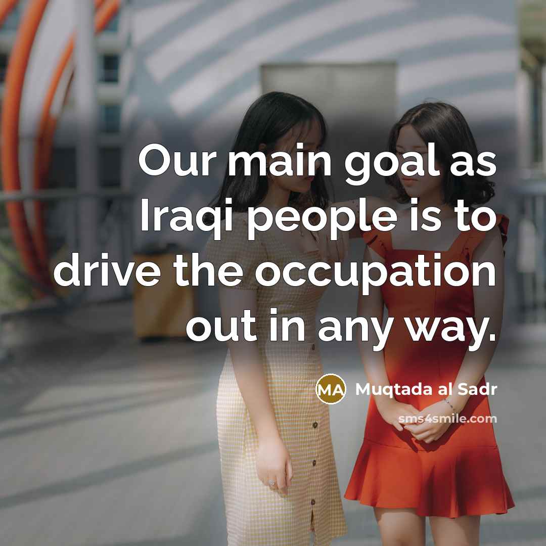 “Our main goal as Iraqi people is to drive the…” quote by Muqtada al Sadr
