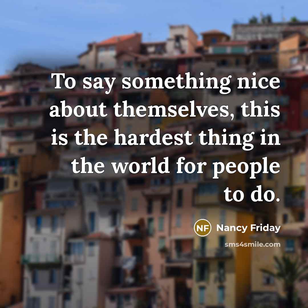 “To say something nice about themselves, this is the hardest…” quote by Nancy Friday