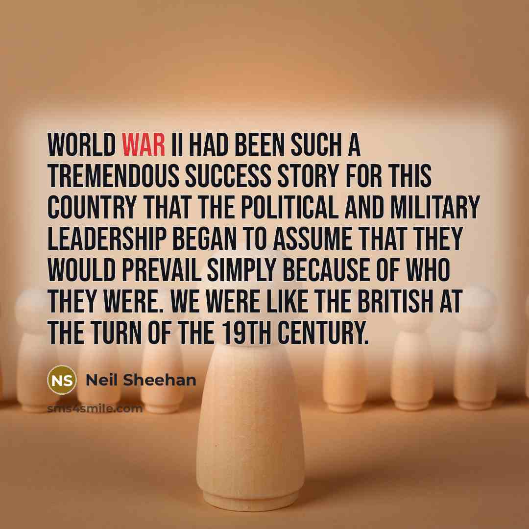 “World War II had been such a tremendous success story…” quote by Neil Sheehan