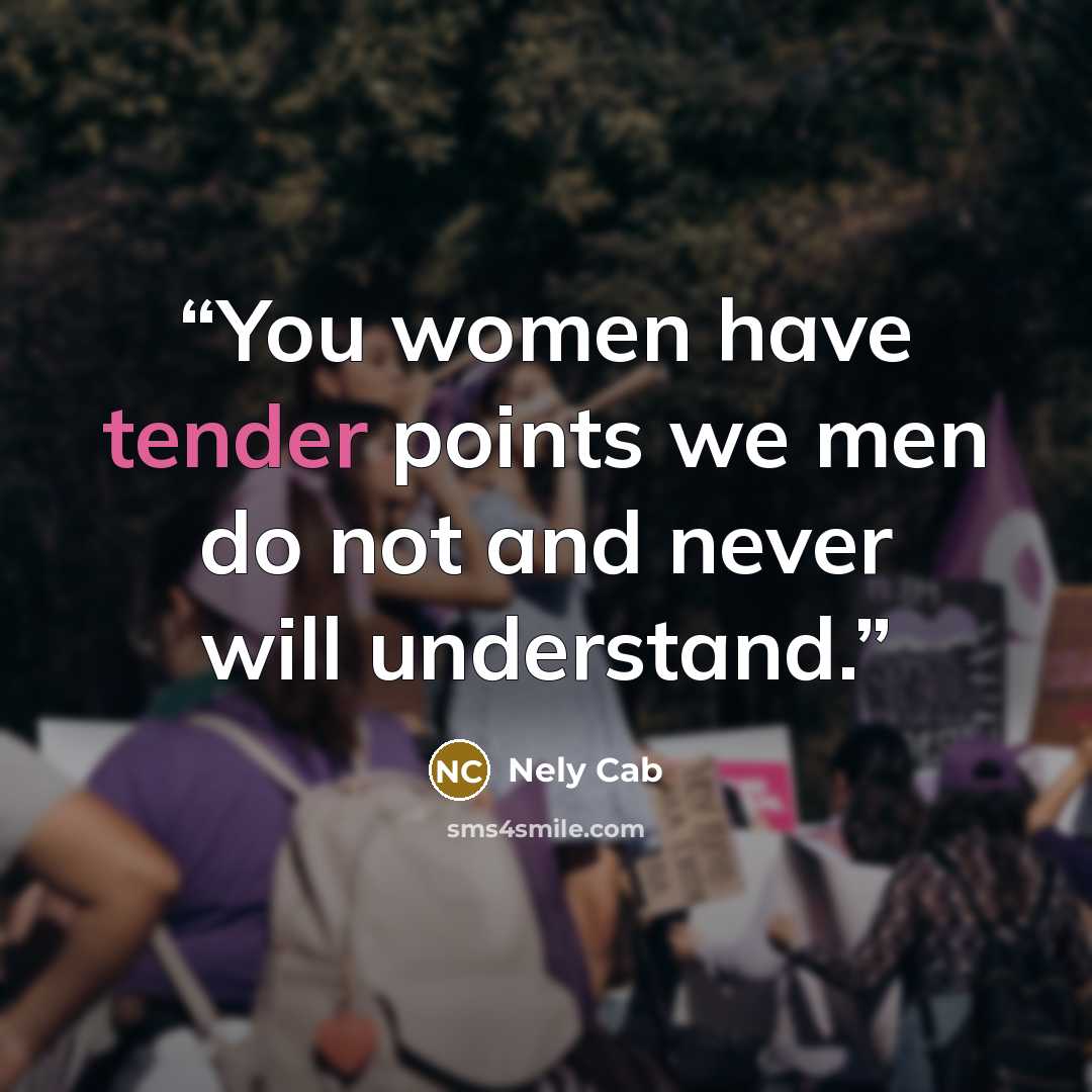 “You women have tender points we men do not and never will understand.” quote by Nely Cab
