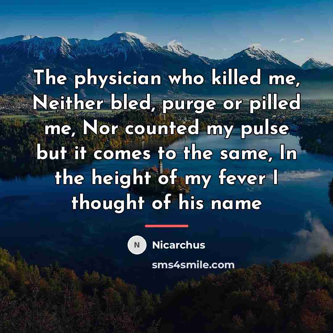 “The physician who killed me, Neither bled, purge or pilled…” quote by Nicarchus