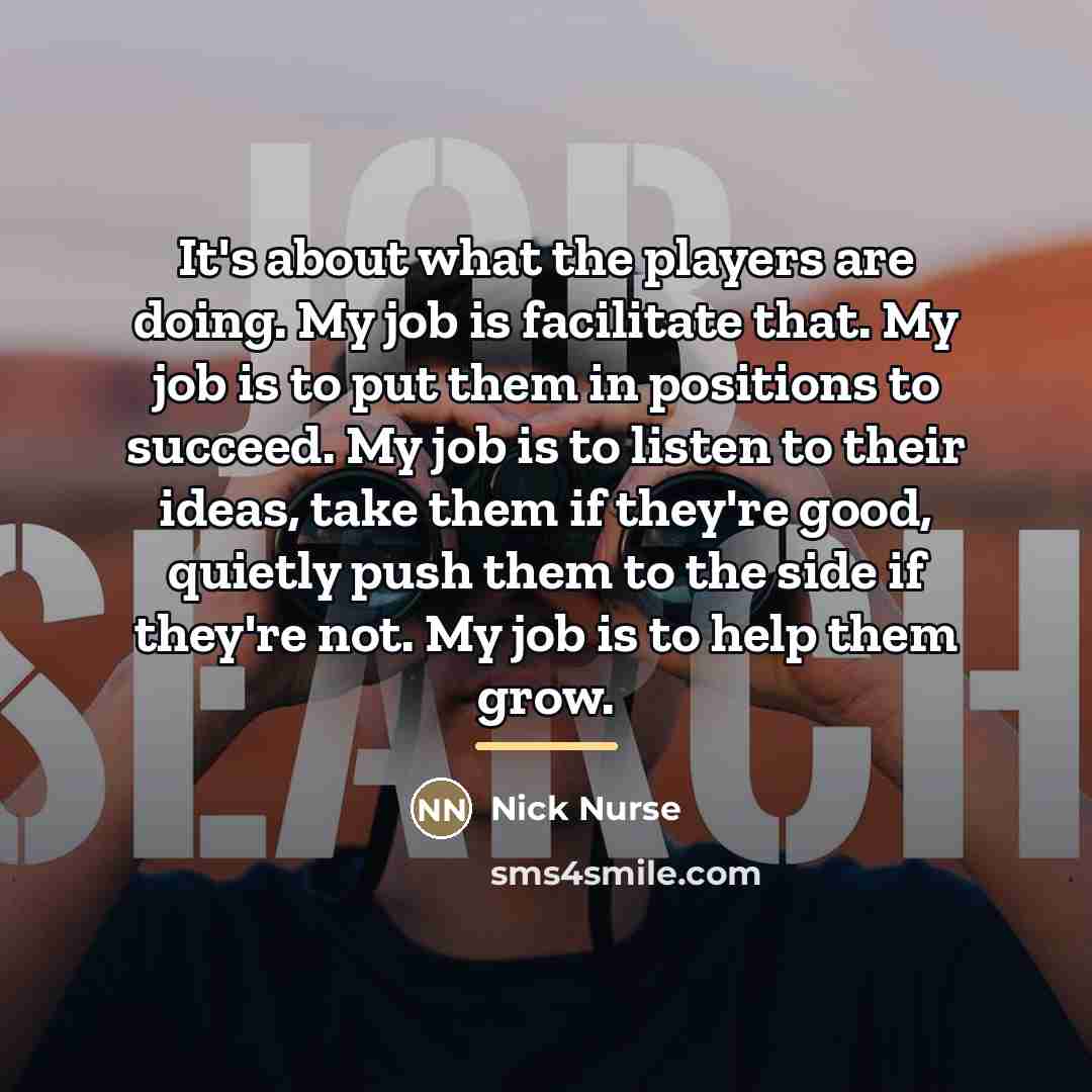 “It's about what the players are doing. My job is…” quote by Nick Nurse