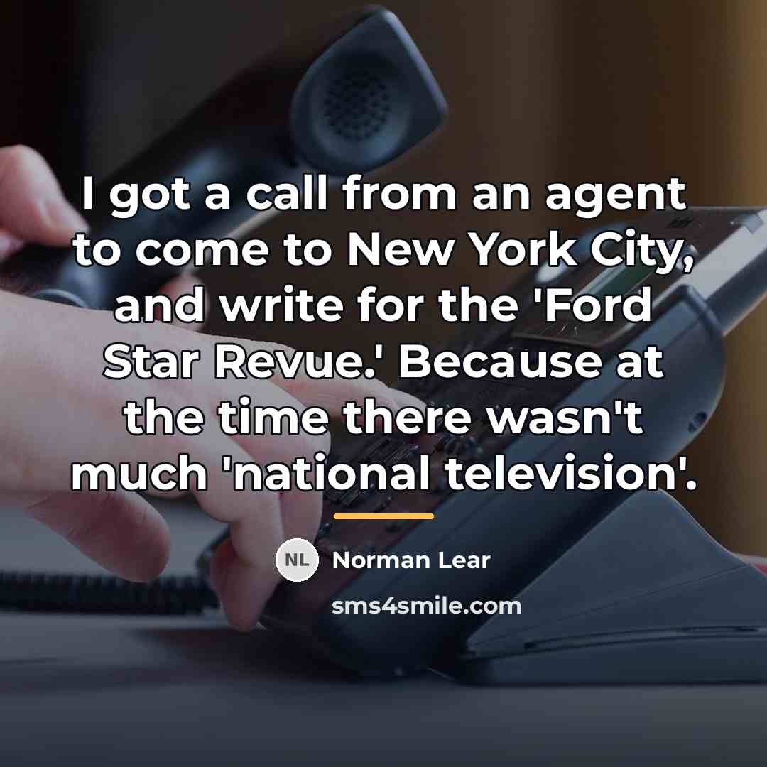 “I got a call from an agent to come to…” quote by Norman Lear