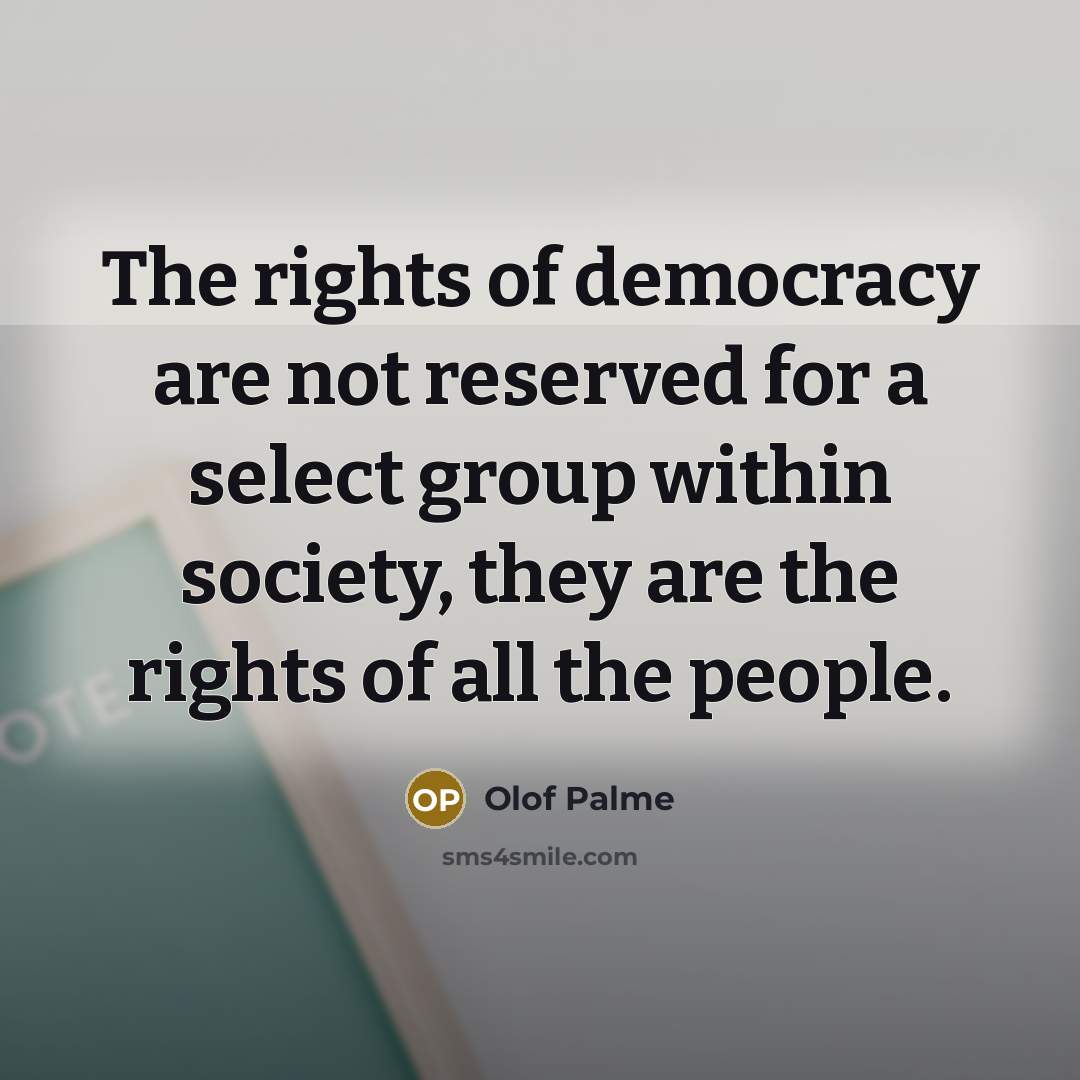 “The rights of democracy are not reserved for a select…” quote by Olof Palme