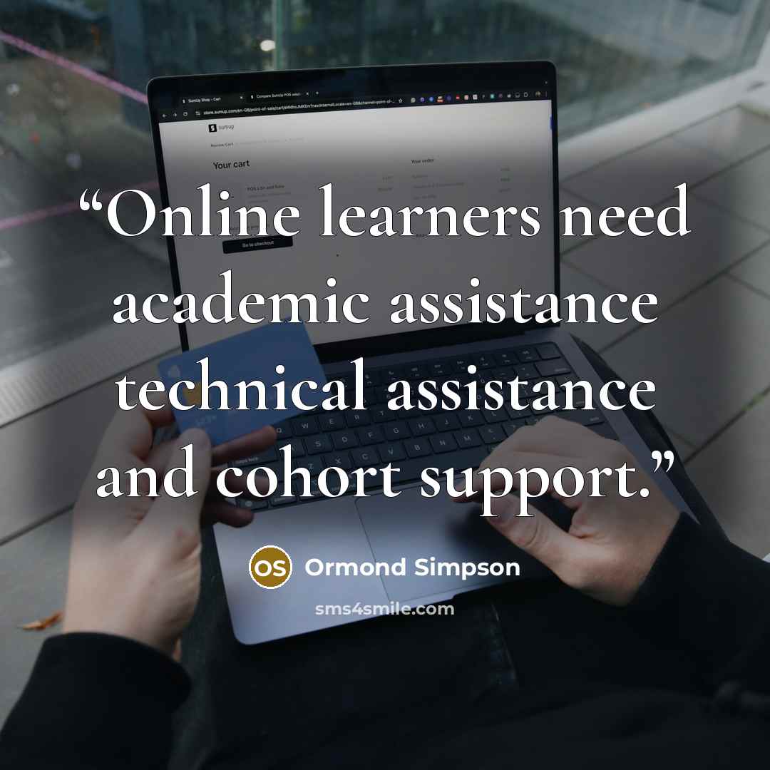 “Online learners need academic assistance technical assistance and cohort support.” quote by Ormond Simpson