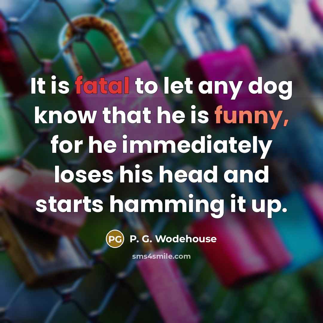 “It is fatal to let any dog know that he…” quote by P. G. Wodehouse