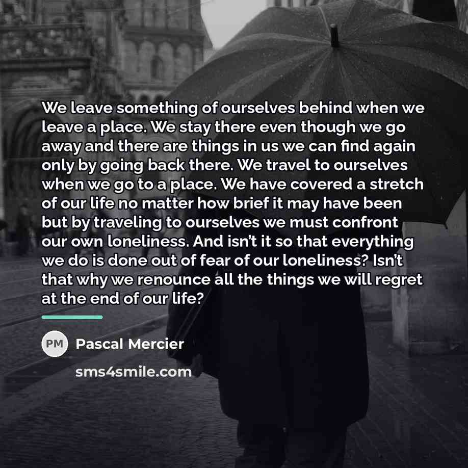 “We leave something of ourselves behind when we leave a…” quote by Pascal Mercier