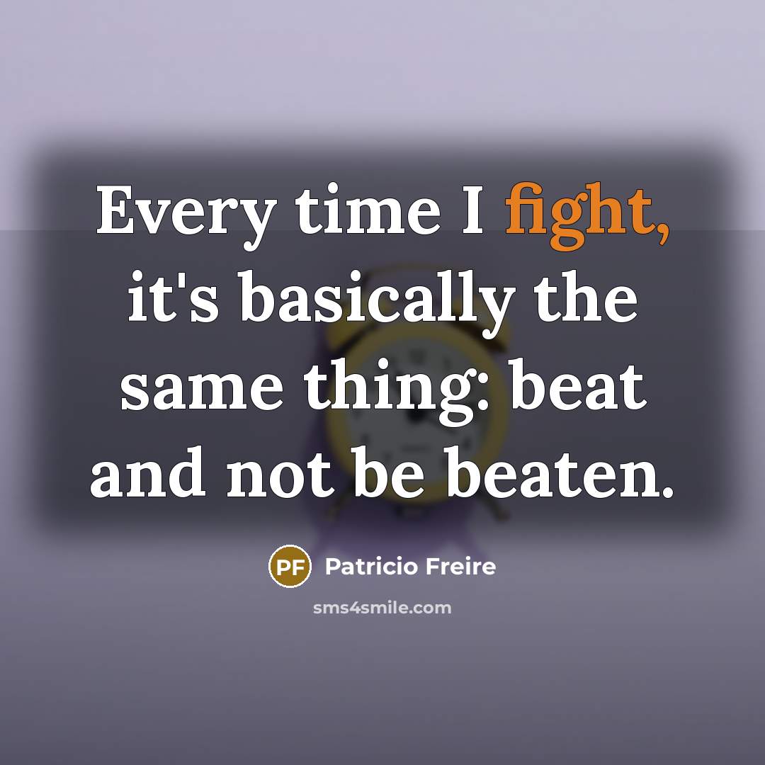 “Every time I fight, it's basically the same thing: beat…” quote by Patricio Freire
