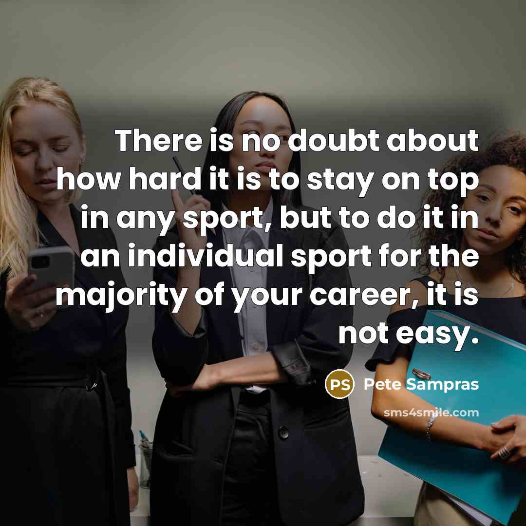 “There is no doubt about how hard it is to…” quote by Pete Sampras