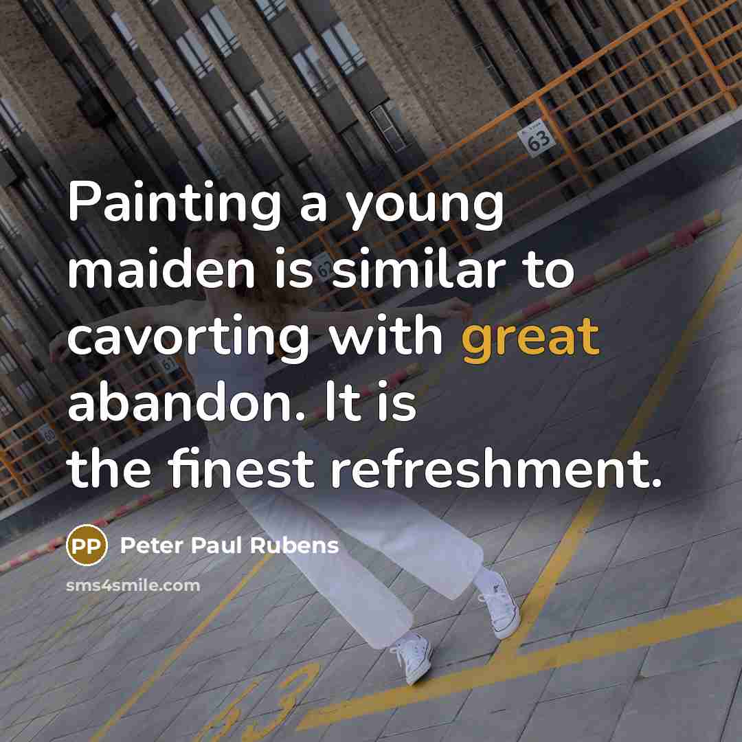 “Painting a young maiden is similar to cavorting with great…” quote by Peter Paul Rubens