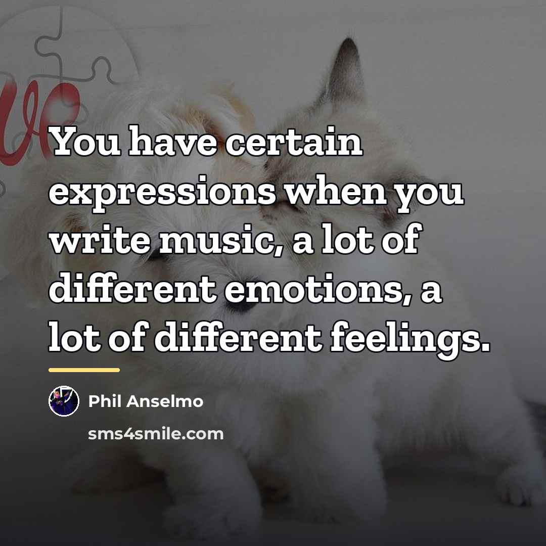 “You have certain expressions when you write music, a lot…” quote by Phil Anselmo